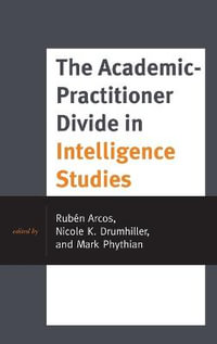 The Academic-Practitioner Divide in Intelligence Studies : Security and Professional Intelligence Education - Ruben Arcos