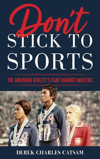 Don't Stick to Sports : The American Athlete's Fight against Injustice - Derek Charles Catsam