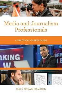 Media and Journalism Professionals : A Practical Career Guide - Tracy Brown Hamilton