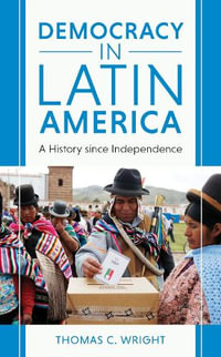 Democracy in Latin America : A New History since Independence - Thomas C. Wright