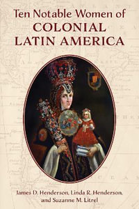 Ten Notable Women of Colonial Latin America - James D. Henderson