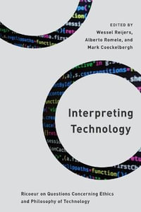 Interpreting Technology : Ricoeur on Questions Concerning Ethics and Philosophy of Technology - Wessel Reijers