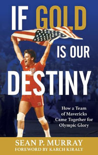 If Gold Is Our Destiny : How a Team of Mavericks Came Together for Olympic Glory - Sean P. Murray