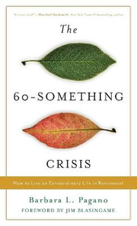 The 60-Something Crisis : How to Live an Extraordinary Life in Retirement - Barbara L. Pagano