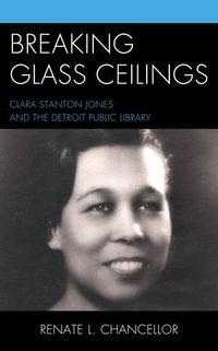 Breaking Glass Ceilings : Clara Stanton Jones and the Detroit Public Library