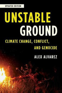 Unstable Ground : Climate Change, Conflict, and Genocide - Alex Alvarez