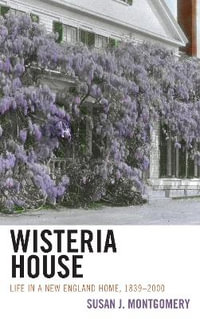 Wisteria House : Life in a New England Home, 1839-2000 - Susan J. Montgomery