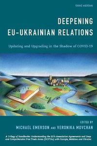 Deepening EU-Ukrainian Relations : Updating and Upgrading in the Shadow of Covid-19, Third Edition - Michael Emerson