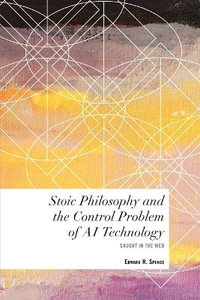 Stoic Philosophy and the Control Problem of AI Technology : Caught in the Web - Edward H. Spence