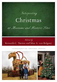 Interpreting Christmas at Museums and Historic Sites : Interpreting History - Kenneth C Turino