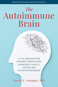 The Autoimmune Brain : A Five-Step Plan for Treating Chronic Pain, Depression, Anxiety, Fatigue - David S. Younger