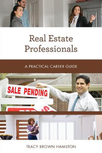 Real Estate Professionals : A Practical Career Guide - Tracy Brown Hamilton