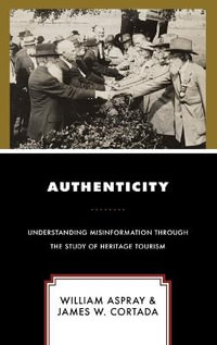 Authenticity : Understanding Misinformation Through the Study of Heritage Tourism - William Aspray