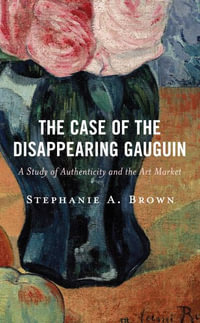 The Case of the Disappearing Gauguin : A Study of Authenticity and the Art Market - Stephanie A Brown