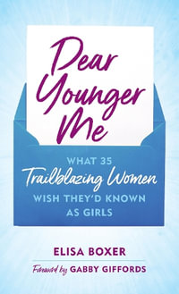 Dear Younger Me : What 35 Trailblazing Women Wish They'd Known as Girls - Elisa Boxer