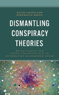 Dismantling Conspiracy Theories : Metaliteracy and other Strategies for an Information-Disordered World - Katie Greer