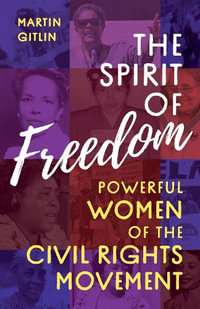 The Spirit of Freedom : Powerful Women of the Civil Rights Movement - Martin Gitlin