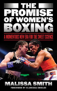 The Promise of Women's Boxing : A Momentous New Era for the Sweet Science - Malissa Smith