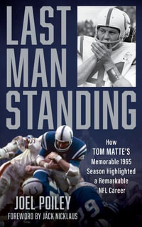 Last Man Standing : How Tom Matte's Memorable 1965 Season Highlighted a Remarkable NFL Caree - Joel Poiley