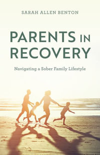 Parents in Recovery : Navigating a Sober Family Lifestyle - Sarah Allen Benton