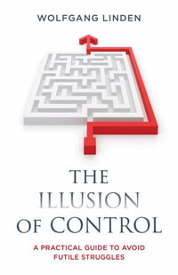 The Illusion of Control : A Practical Guide to Avoid Futile Struggles - Wolfgang Linden