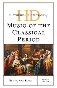 Historical Dictionary of Music of the Classical Period : Historical Dictionaries of Literature and the Arts - Bertil van Boer