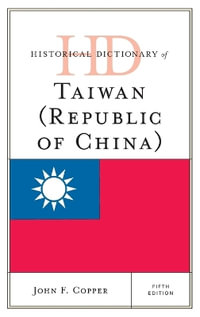 Historical Dictionary of Taiwan (Republic of China) : Historical Dictionaries of Asia, Oceania, and the Middle East - John F. Copper