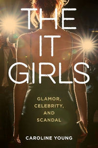 The It Girls : Glamor, Celebrity, and Scandal - Caroline Young