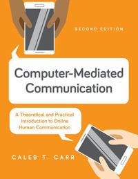 Computer-Mediated Communication : A Theoretical and Practical Introduction to Online Human Communication - Caleb T Carr