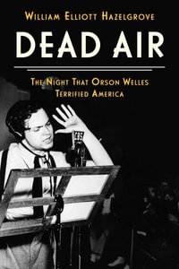 Dead Air : The Night That Orson Welles Terrified America - William Elliott Hazelgrove