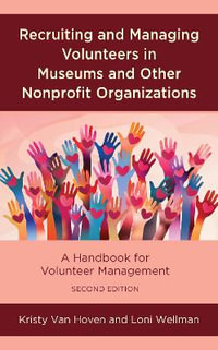 Recruiting and Managing Volunteers in Museums and Other Nonprofit Organi : A Handbook for Volunteer Management - Kristy Van Hoven