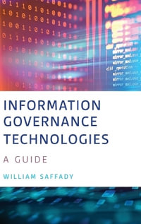 Information Governance Technologies : A Guide - William Saffady