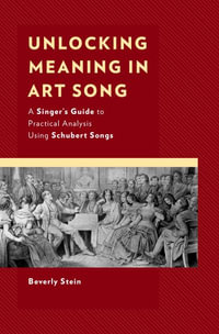 Unlocking Meaning in Art Song : A Singer's Guide to Practical Analysis Using Schubert Songs - Beverly Stein