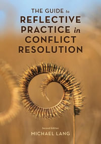 The Guide to Reflective Practice in Conflict Resolution : The ACR Practitioner's Guide Series - Michael Lang