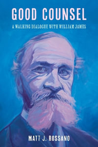 Good Counsel : A Walking Dialogue with William James - Matt J. Rossano