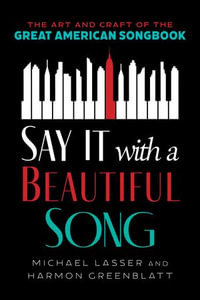 Say It with a Beautiful Song : The Art and Craft of the Great American Songbook - Michael Lasser