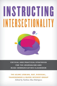 Instructing Intersectionality : Critical and Practical Strategies for the Journalism and Mass Communicat - The Aejmc Lesbian Gay Bisexual Transgender & Queer