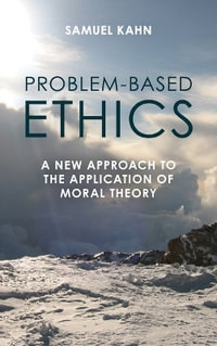 Problem-Based Ethics : A New Approach to the Application of Moral Theory - Samuel Kahn