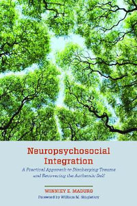 Neuropsychosocial Integration : A Practical Approach to Discharging Trauma and Recovering the Authentic - Winniey E. Maduro