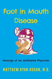 Foot in Mouth Disease : Musings of an Unfiltered Physician - Matthew Ryan Hogan