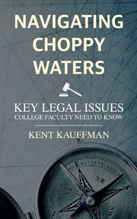 Navigating Choppy Waters : Key Legal Issues College Faculty Need to Know - Kent Kauffman