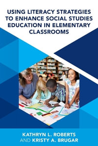 Using Literacy Strategies to Enhance Social Studies Education in Elementary Classrooms - Kristy A Brugar