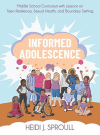 Informed Adolescence : Middle School Curriculum with Lessons on Teen Resilience, Sexual Health,  - Heidi J. Sproull