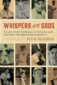 Whispers of the Gods : Tales from Baseball's Golden Age, Told by the Men Who Played It - Peter Golenbock