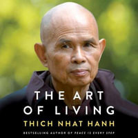 The Art of Living : Peace and Freedom in the Here and Now - Thich Nhat Hanh