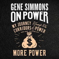 On Power : My Journey Through the Corridors of Power and How You Can Get More Power - Gene Simmons