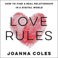 Love Rules : How to Find a Real Relationship in a Digital World - Joanna Coles