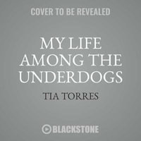 My Life Among the Underdogs : A Memoir - Tia Torres