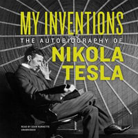 My Inventions : The Autobiography of Nikola Tesla - Nikola Tesla