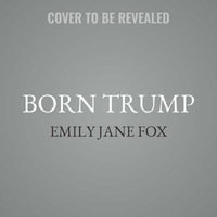 Born Trump : Inside America's First Family - Emily Jane Fox